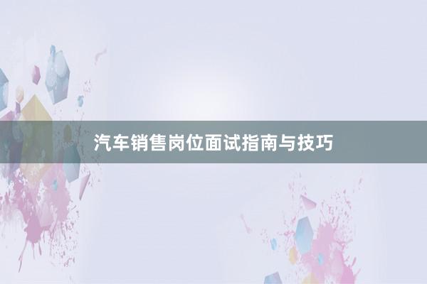 汽车销售岗位面试指南与技巧